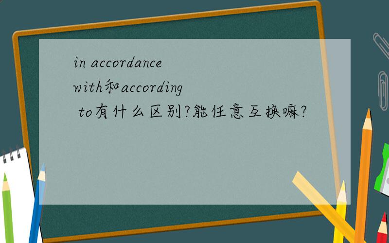 in accordance with和according to有什么区别?能任意互换嘛?