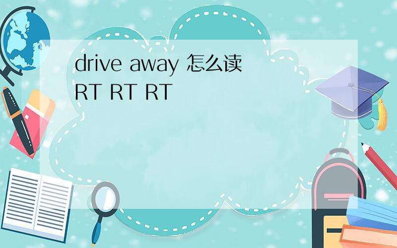 drive away 怎么读RT RT RT