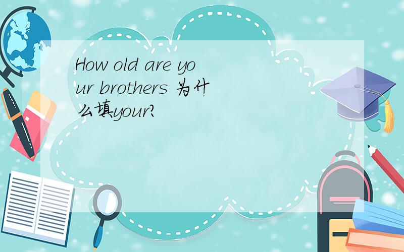 How old are your brothers 为什么填your?