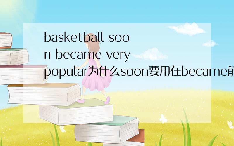 basketball soon became very popular为什么soon要用在became前面