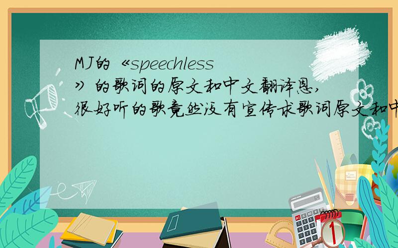 MJ的《speechless》的歌词的原文和中文翻译恩,很好听的歌竟然没有宣传求歌词原文和中文翻译