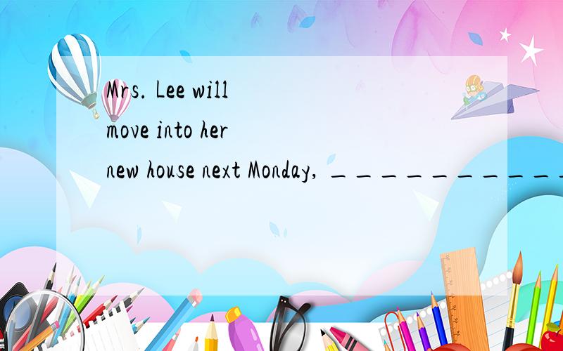 Mrs. Lee will move into her new house next Monday, ____________it will be completely furnished.A. by that timeB. by the timeC. by which timeD. by some time
