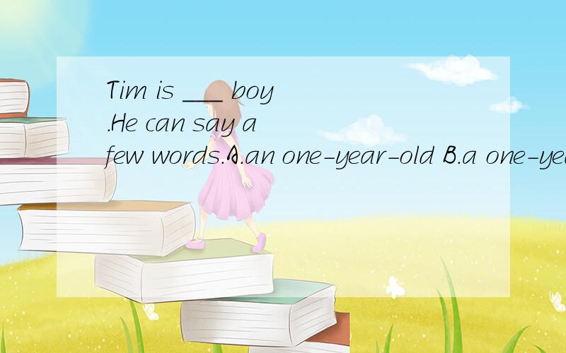 Tim is ___ boy.He can say a few words.A.an one-year-old B.a one-year-old C.an one-year oldD.a one-year old