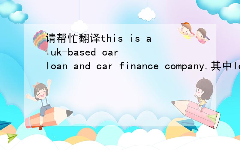 请帮忙翻译this is a uk-based car loan and car finance company.其中loan和finance的区别