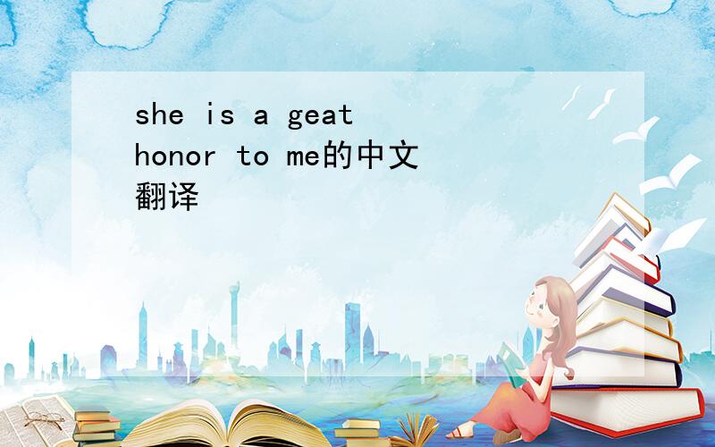 she is a geat honor to me的中文翻译