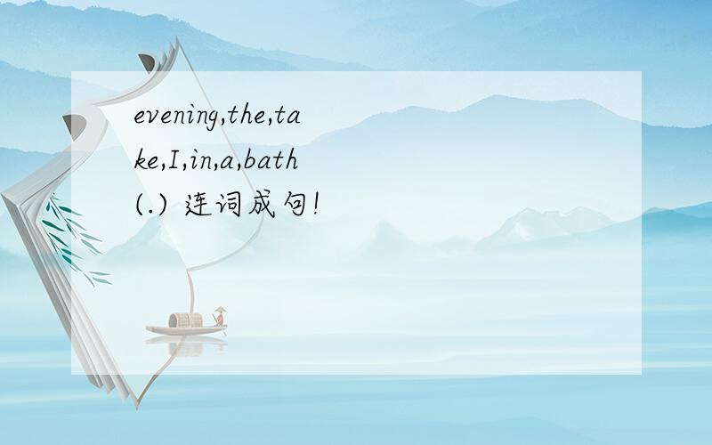 evening,the,take,I,in,a,bath(.) 连词成句!
