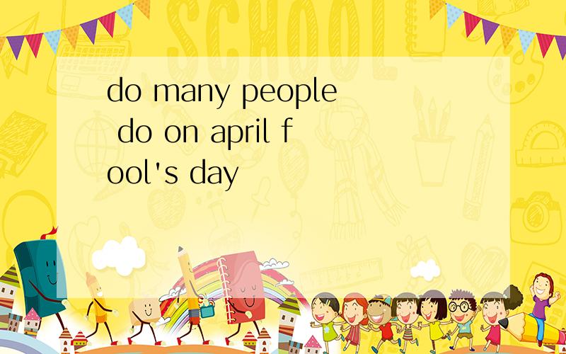 do many people do on april fool's day