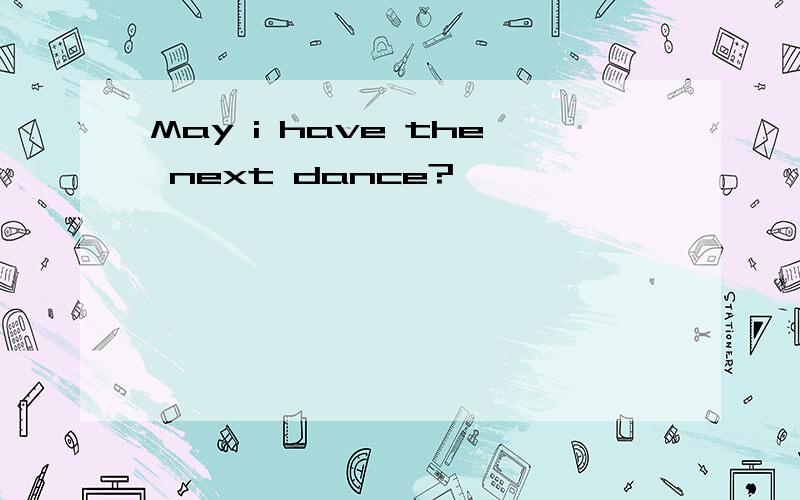 May i have the next dance?