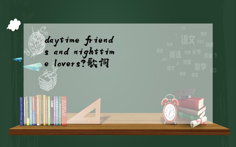 daytime friends and nighttime lovers?歌词