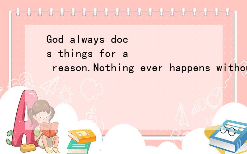 God always does things for a reason.Nothing ever happens without one