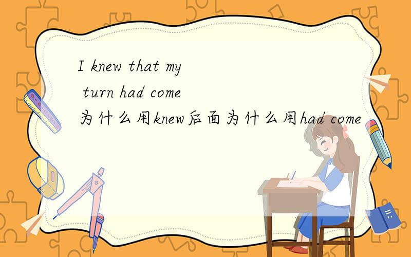 I knew that my turn had come为什么用knew后面为什么用had come