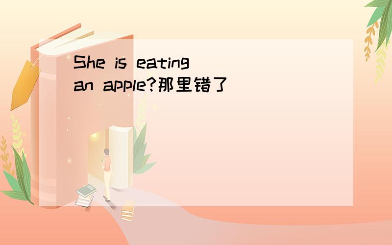 She is eating an apple?那里错了