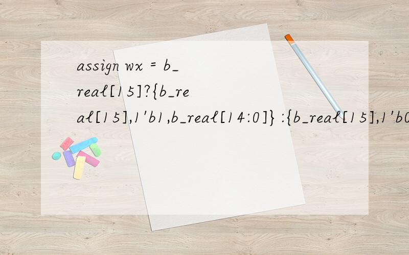 assign wx = b_real[15]?{b_real[15],1'b1,b_real[14:0]}:{b_real[15],1'b0,b_real[14:0]};此句话的意思verilog语言中assign wx = b_real[15]?{b_real[15],1'b1,b_real[14:0]}:{b_real[15],1'b0,b_real[14:0]};的意思