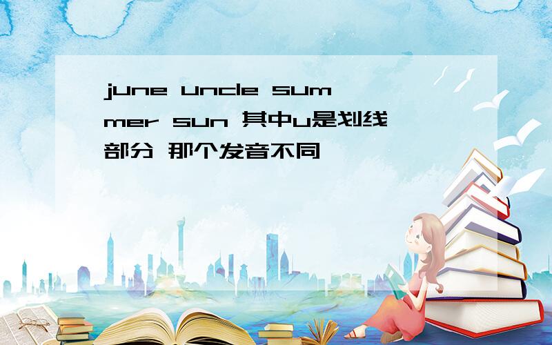june uncle summer sun 其中u是划线部分 那个发音不同