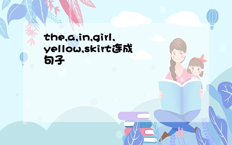 the,a,in,girl,yellow,skirt连成句子