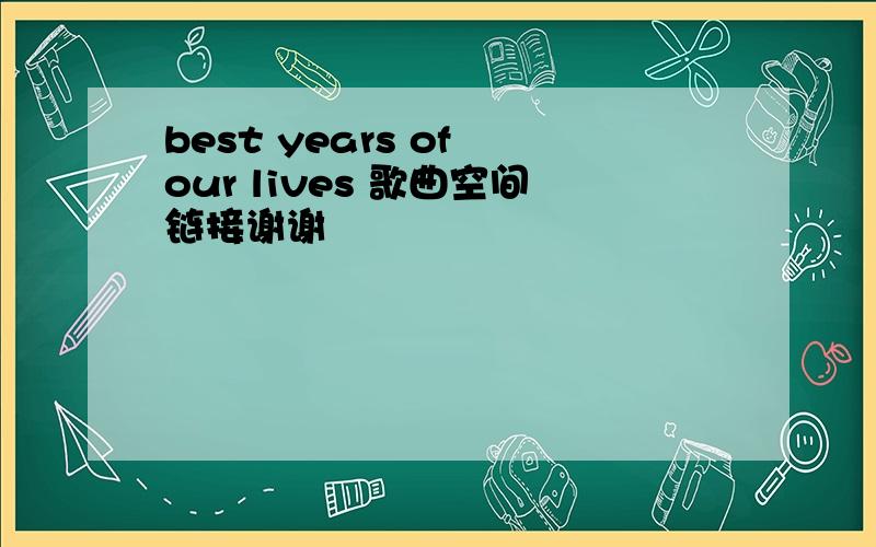 best years of our lives 歌曲空间链接谢谢