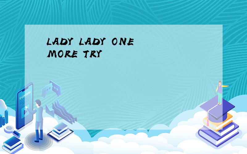 LADY LADY ONE MORE TRY