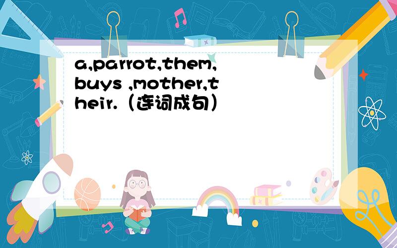 a,parrot,them,buys ,mother,their.（连词成句）