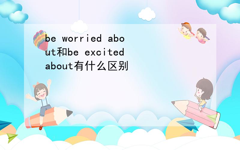 be worried about和be excited about有什么区别