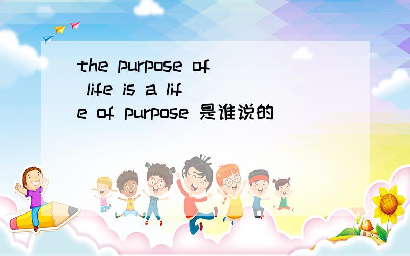 the purpose of life is a life of purpose 是谁说的
