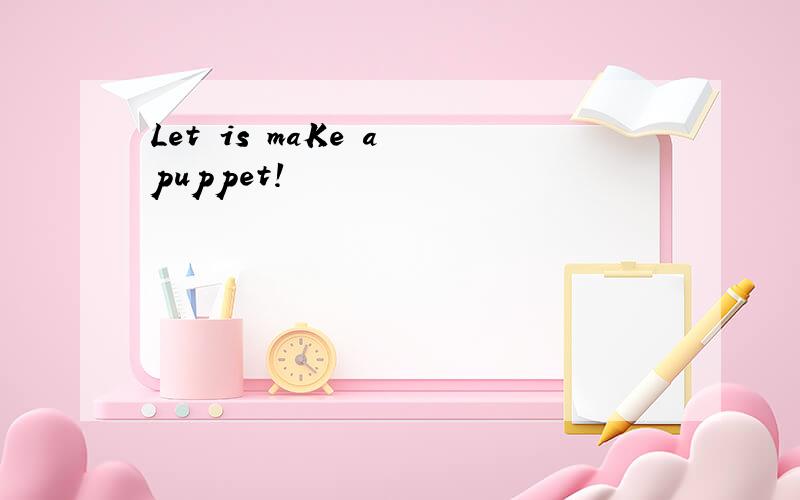 Let is maKe a puppet!