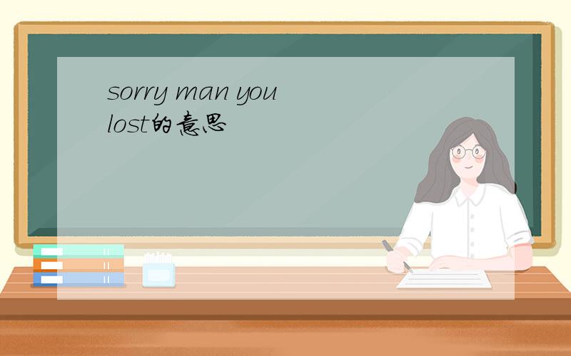sorry man you lost的意思
