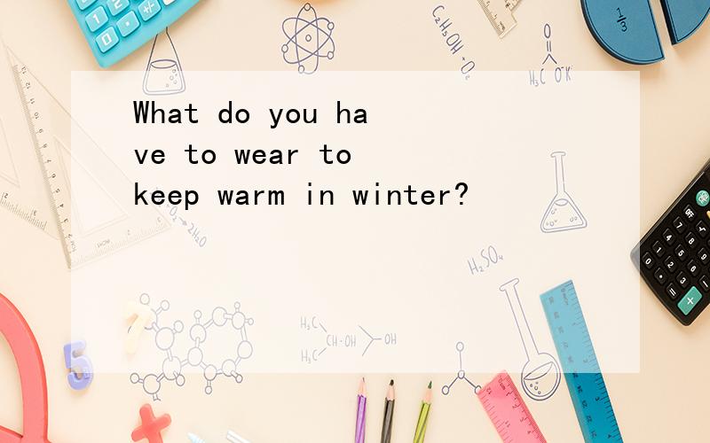 What do you have to wear to keep warm in winter?