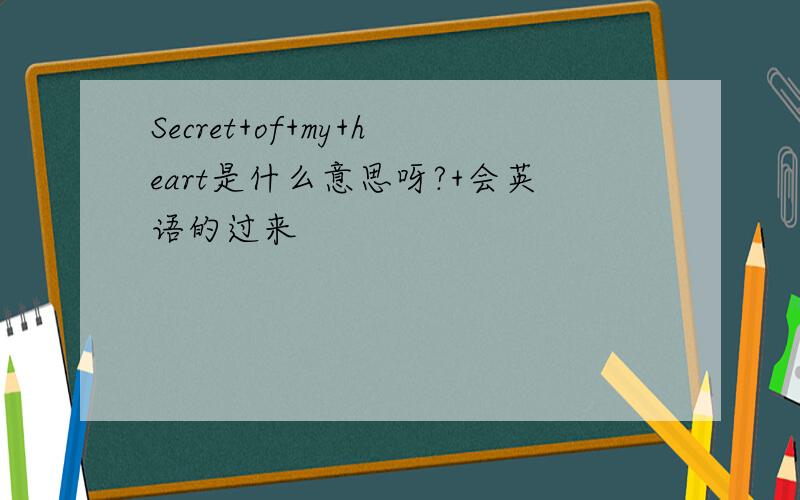 Secret+of+my+heart是什么意思呀?+会英语的过来