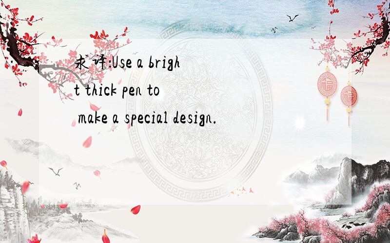 求译：Use a bright thick pen to make a special design.