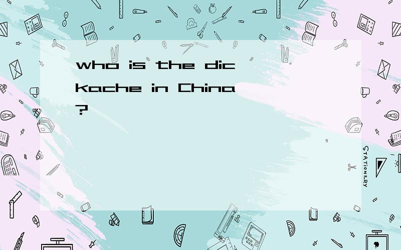who is the dickache in China?