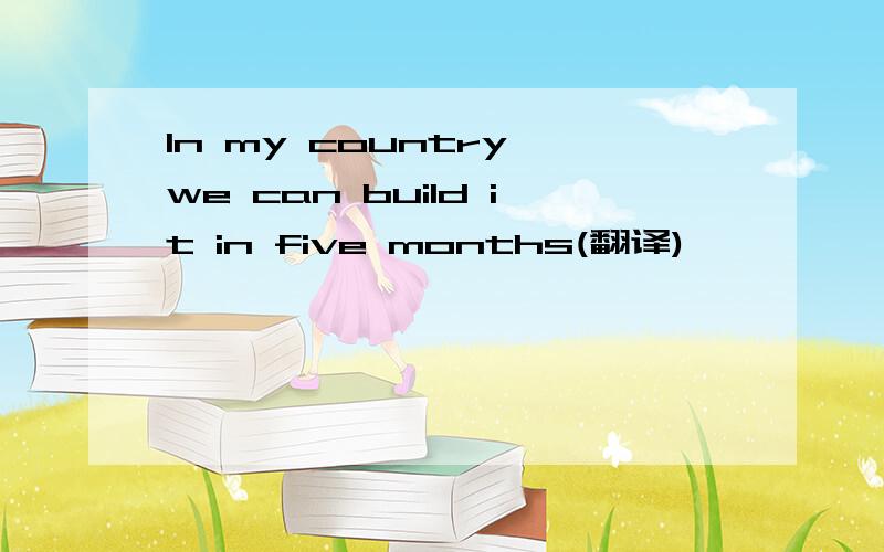 In my country we can build it in five months(翻译)