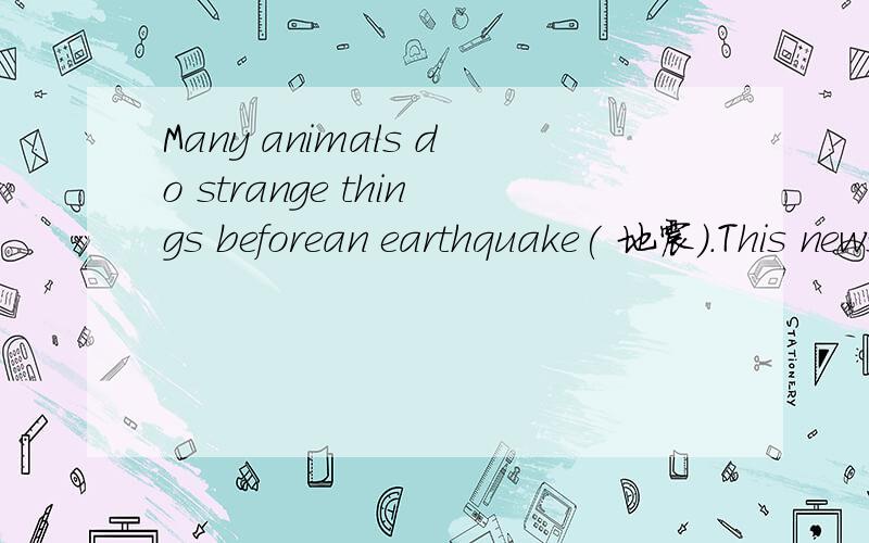 Many animals do strange things beforean earthquake( 地震).This news may be.