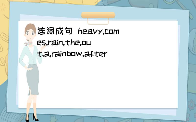连词成句 heavy,comes,rain,the,out,a,rainbow,after