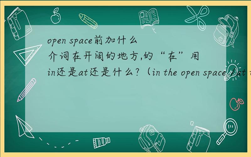 open space前加什么介词在开阔的地方,的“在”用in还是at还是什么?（in the open space /at the .