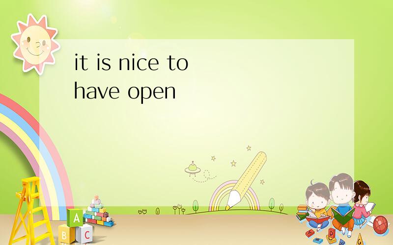 it is nice to have open