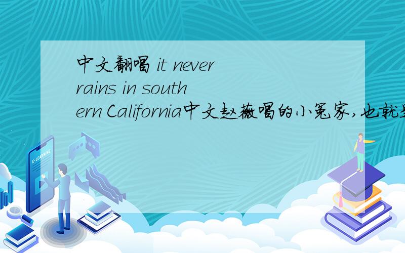 中文翻唱 it never rains in southern California中文赵薇唱的小冤家,也就是英文的jambalaya.那这首歌有没有中文版的呢?