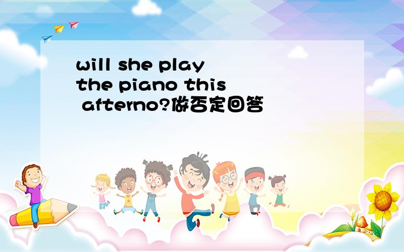 will she play the piano this afterno?做否定回答