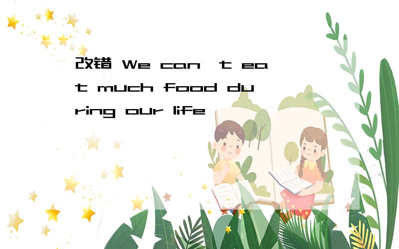 改错 We can't eat much food during our life