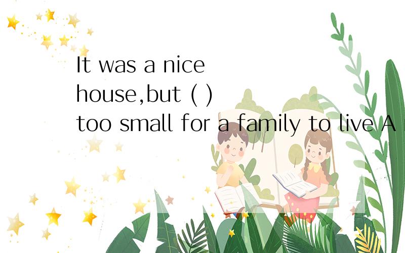It was a nice house,but ( ) too small for a family to live A rarely.B fairly.C rather.D pre...It was a nice house,but ( ) too small for a family to live A rarely.B fairly.C rather.D pretty.选c,为什么