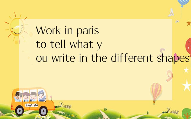 Work in paris to tell what you write in the different shapes 的中文是什么还有：①Workin groups of three.Take turn to talk aboutthe people in you family.Say at least five sentences about each person；you may use the following questions whil