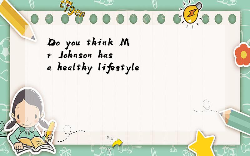 Do you think Mr Johnson has a healthy lifestyle