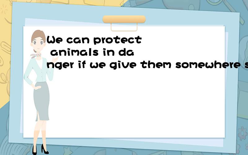 We can protect animals in danger if we give them somewhere s______ to live.这个空的答案是safe 我想知道为什么.safe在这处的成分是什么,为什么填名词,而不是形容词.这属于一个什么句子.