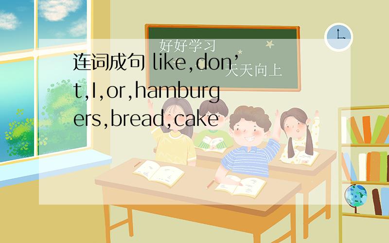 连词成句 like,don’t,I,or,hamburgers,bread,cake
