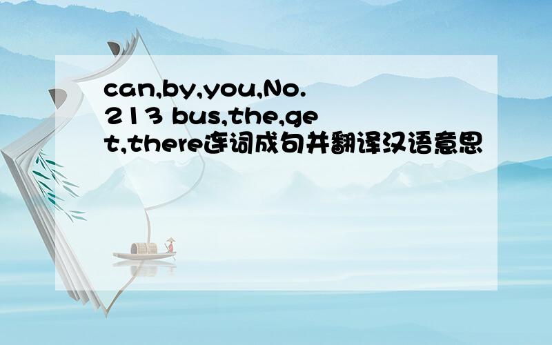 can,by,you,No.213 bus,the,get,there连词成句并翻译汉语意思