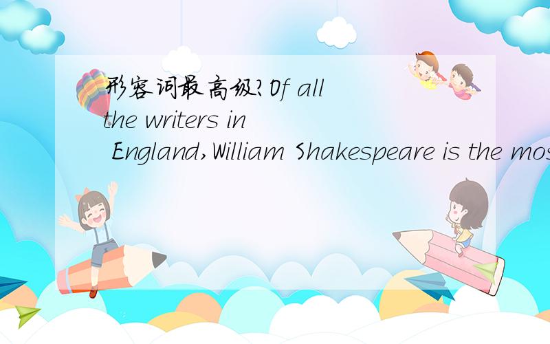 形容词最高级?Of all the writers in England,William Shakespeare is the most widely known.中用widely是怎么回事啊,为什么在the most后面用它呢?请具体说说,