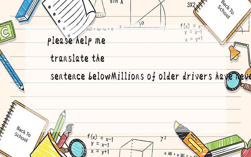 please help me translate the sentence belowMillions of older drivers have never had so much as a speeding ticket in decades of driving.