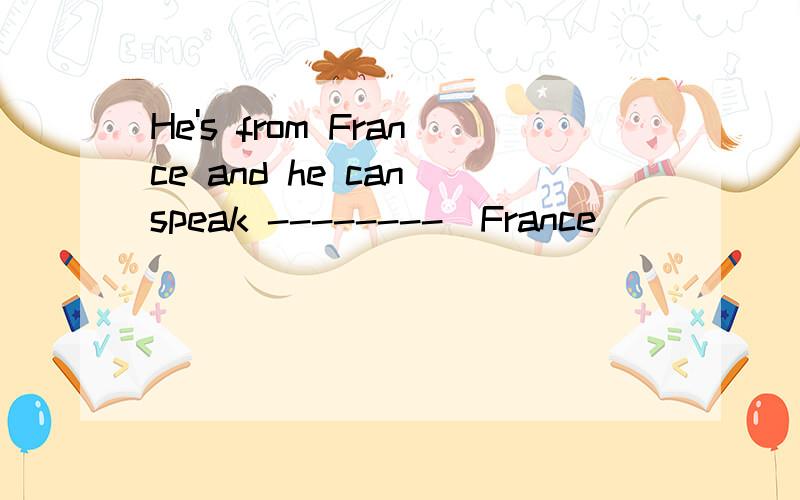 He's from France and he can speak --------(France)