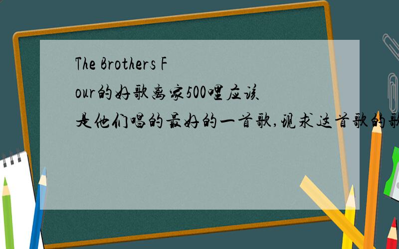 The Brothers Four的好歌离家500哩应该是他们唱的最好的一首歌,现求这首歌的歌词和译文,