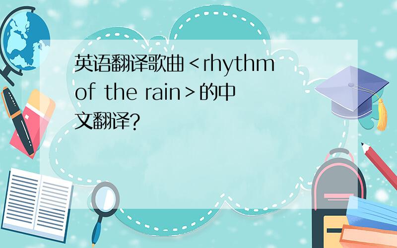英语翻译歌曲＜rhythm of the rain＞的中文翻译?
