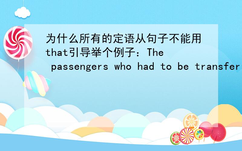 为什么所有的定语从句子不能用that引导举个例子：The passengers who had to be transferred to anther plane were still waiting.为什么不能用that 引导?